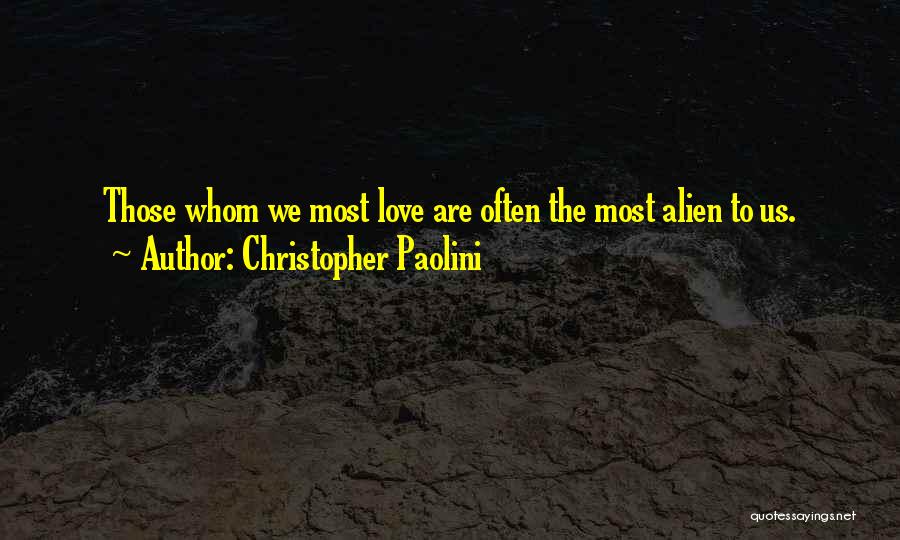 Christopher Paolini Quotes: Those Whom We Most Love Are Often The Most Alien To Us.