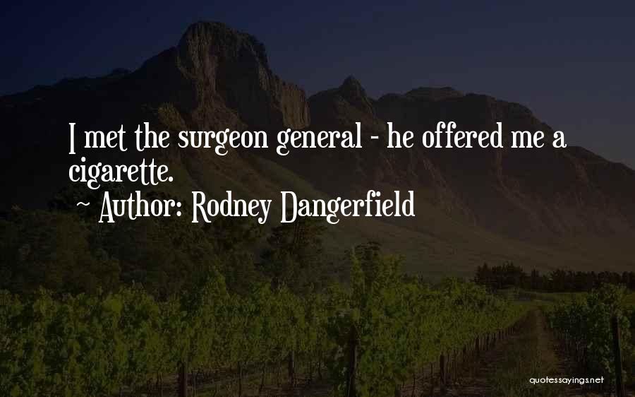 Rodney Dangerfield Quotes: I Met The Surgeon General - He Offered Me A Cigarette.