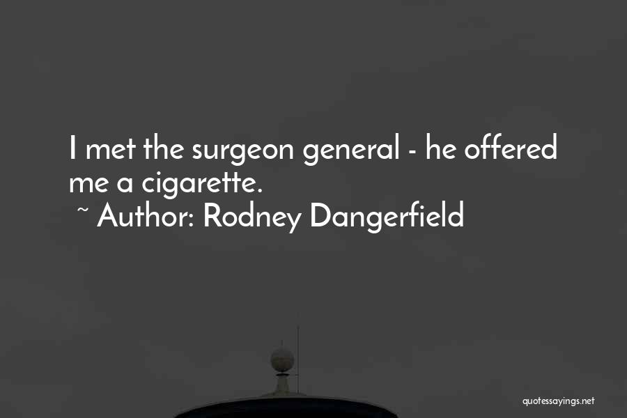 Rodney Dangerfield Quotes: I Met The Surgeon General - He Offered Me A Cigarette.