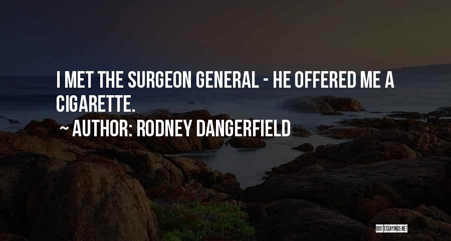 Rodney Dangerfield Quotes: I Met The Surgeon General - He Offered Me A Cigarette.