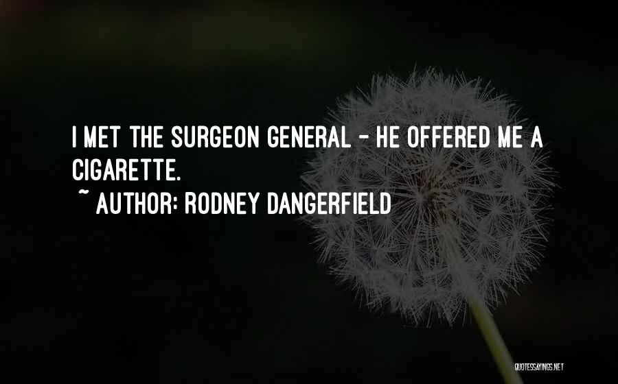 Rodney Dangerfield Quotes: I Met The Surgeon General - He Offered Me A Cigarette.
