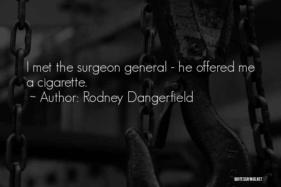 Rodney Dangerfield Quotes: I Met The Surgeon General - He Offered Me A Cigarette.