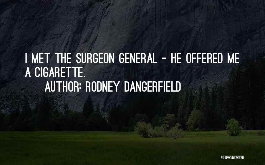 Rodney Dangerfield Quotes: I Met The Surgeon General - He Offered Me A Cigarette.