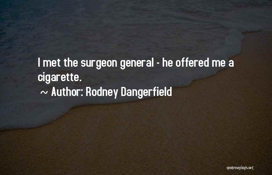 Rodney Dangerfield Quotes: I Met The Surgeon General - He Offered Me A Cigarette.