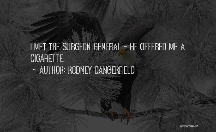 Rodney Dangerfield Quotes: I Met The Surgeon General - He Offered Me A Cigarette.