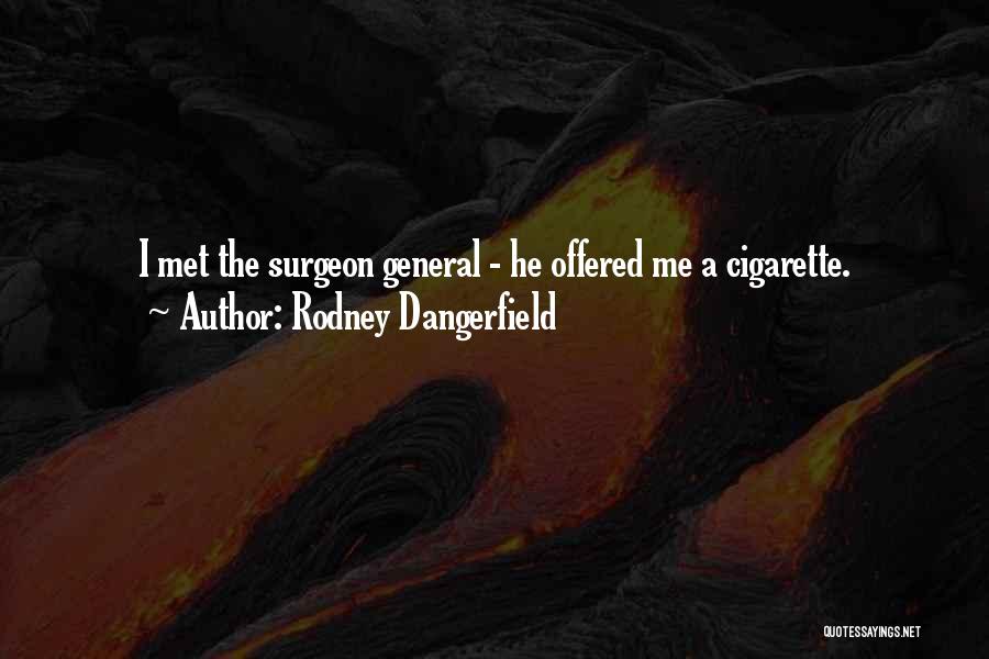 Rodney Dangerfield Quotes: I Met The Surgeon General - He Offered Me A Cigarette.
