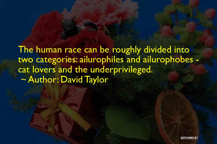 David Taylor Quotes: The Human Race Can Be Roughly Divided Into Two Categories: Ailurophiles And Ailurophobes - Cat Lovers And The Underprivileged.