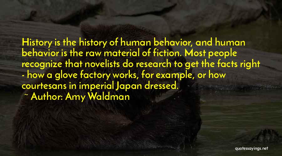 Amy Waldman Quotes: History Is The History Of Human Behavior, And Human Behavior Is The Raw Material Of Fiction. Most People Recognize That