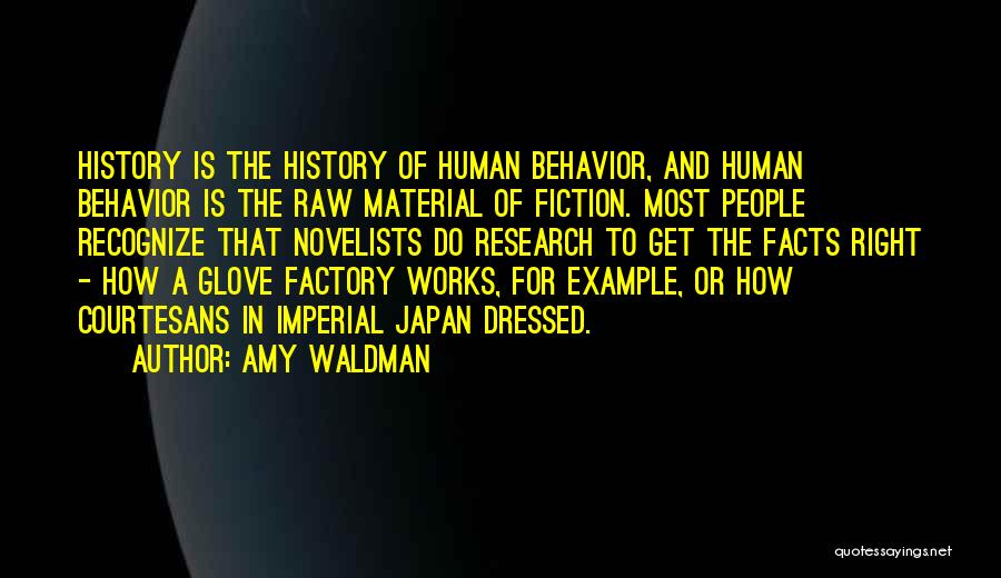 Amy Waldman Quotes: History Is The History Of Human Behavior, And Human Behavior Is The Raw Material Of Fiction. Most People Recognize That