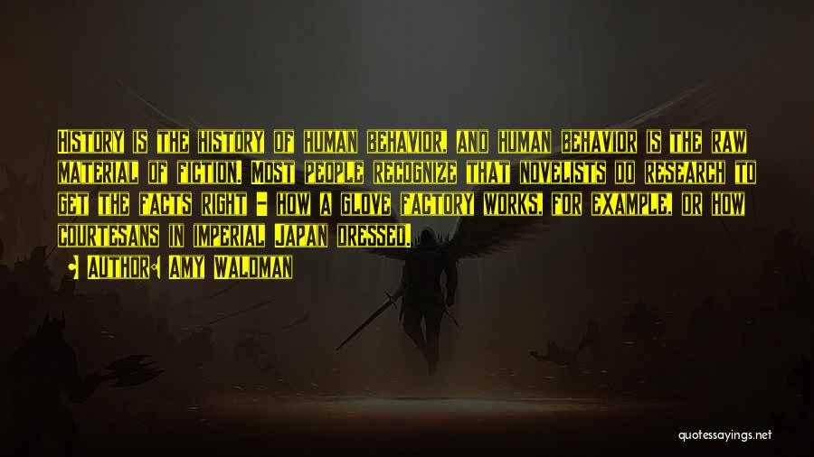 Amy Waldman Quotes: History Is The History Of Human Behavior, And Human Behavior Is The Raw Material Of Fiction. Most People Recognize That