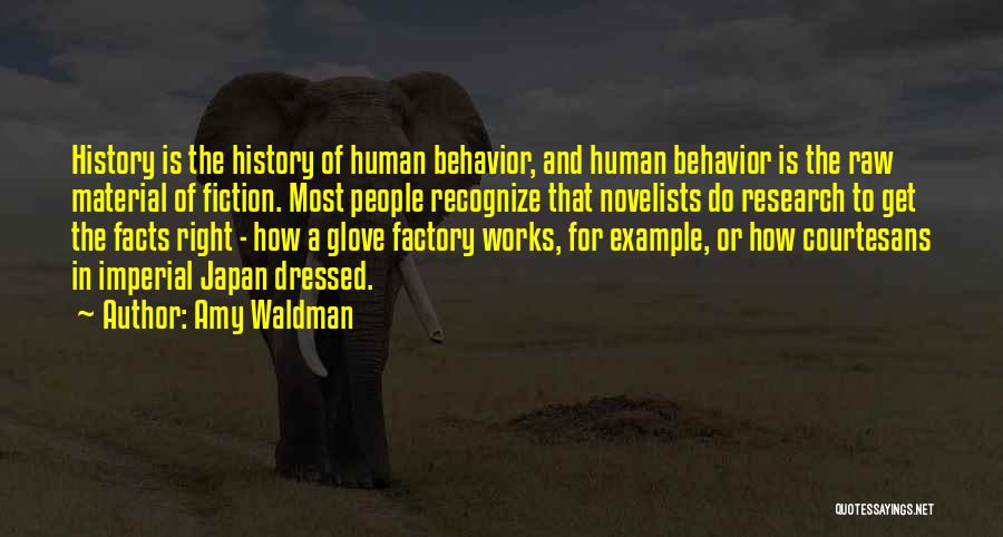Amy Waldman Quotes: History Is The History Of Human Behavior, And Human Behavior Is The Raw Material Of Fiction. Most People Recognize That