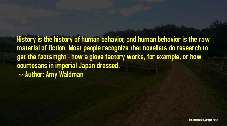 Amy Waldman Quotes: History Is The History Of Human Behavior, And Human Behavior Is The Raw Material Of Fiction. Most People Recognize That