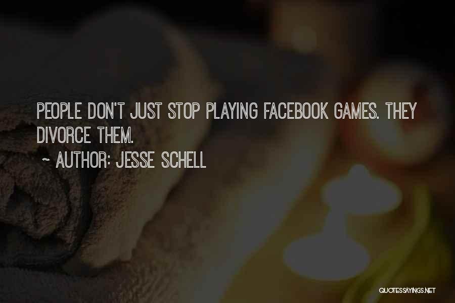 Jesse Schell Quotes: People Don't Just Stop Playing Facebook Games. They Divorce Them.