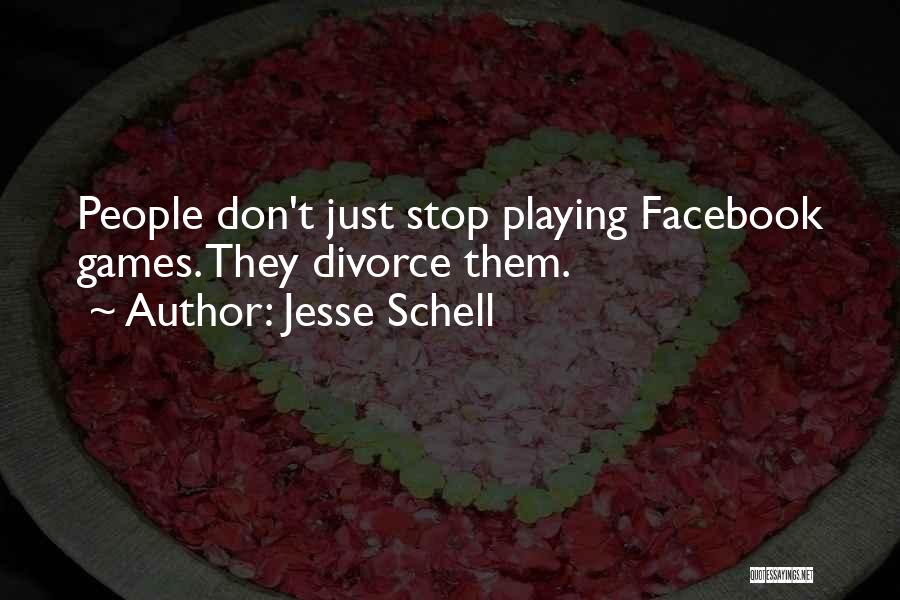 Jesse Schell Quotes: People Don't Just Stop Playing Facebook Games. They Divorce Them.