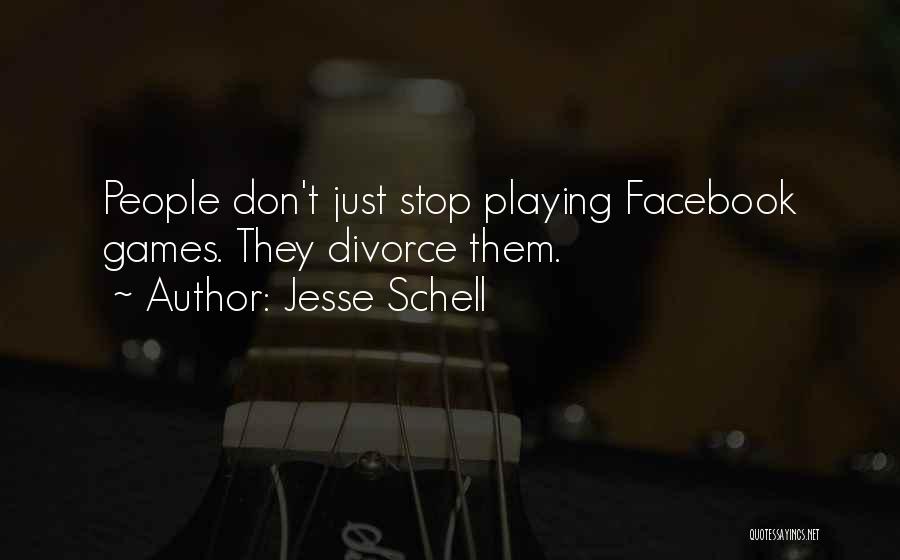 Jesse Schell Quotes: People Don't Just Stop Playing Facebook Games. They Divorce Them.