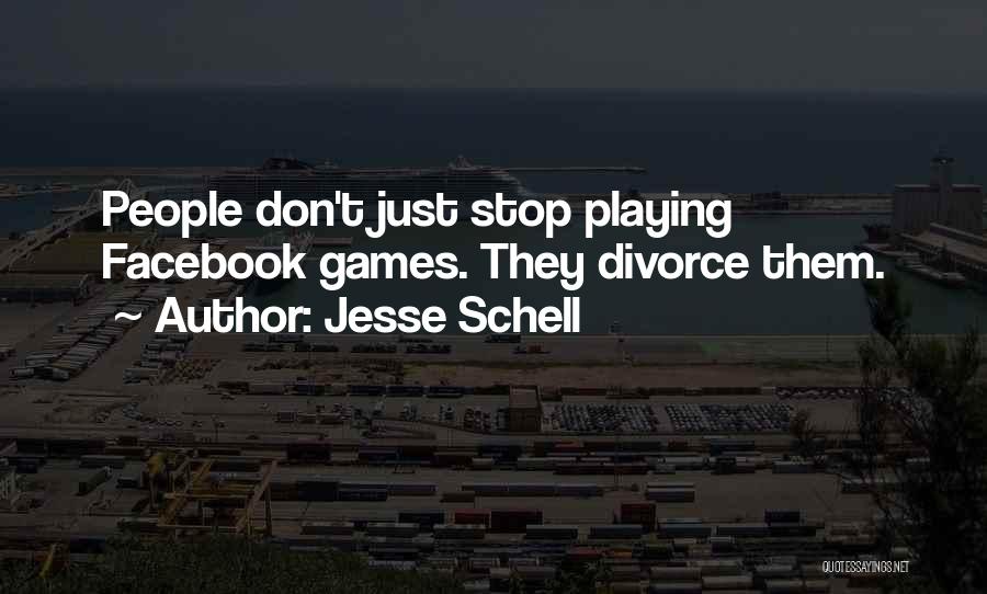 Jesse Schell Quotes: People Don't Just Stop Playing Facebook Games. They Divorce Them.