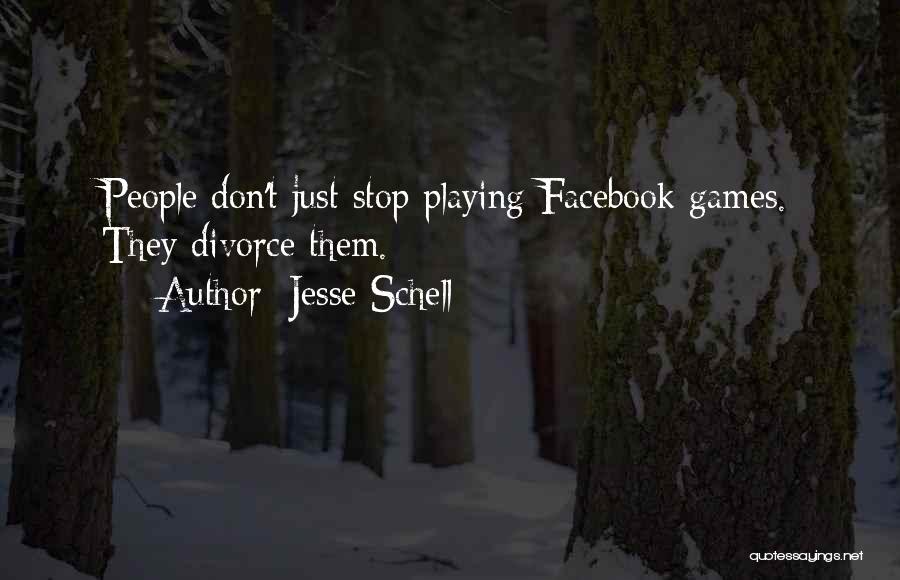 Jesse Schell Quotes: People Don't Just Stop Playing Facebook Games. They Divorce Them.