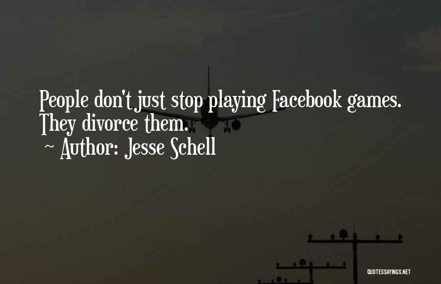 Jesse Schell Quotes: People Don't Just Stop Playing Facebook Games. They Divorce Them.