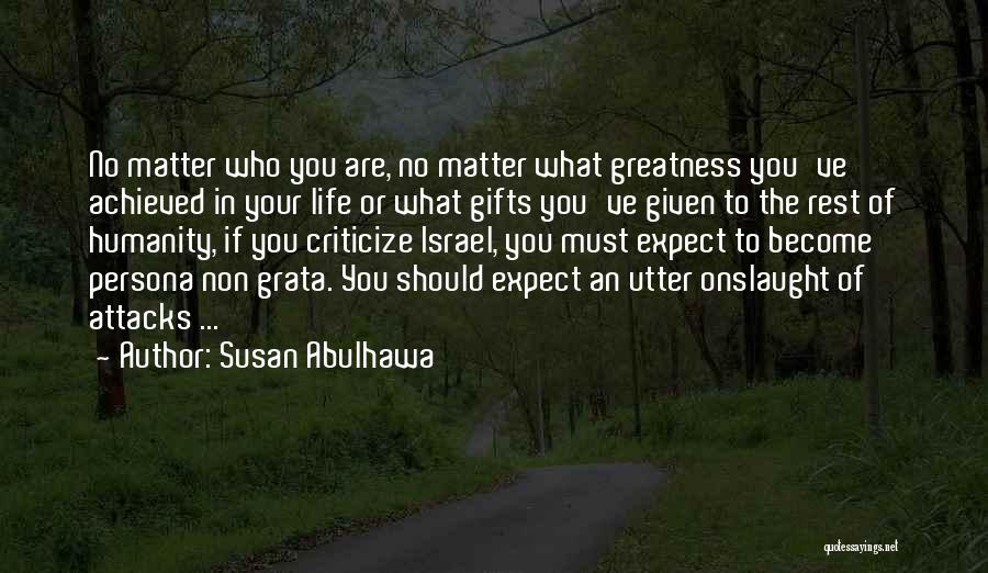 Susan Abulhawa Quotes: No Matter Who You Are, No Matter What Greatness You've Achieved In Your Life Or What Gifts You've Given To