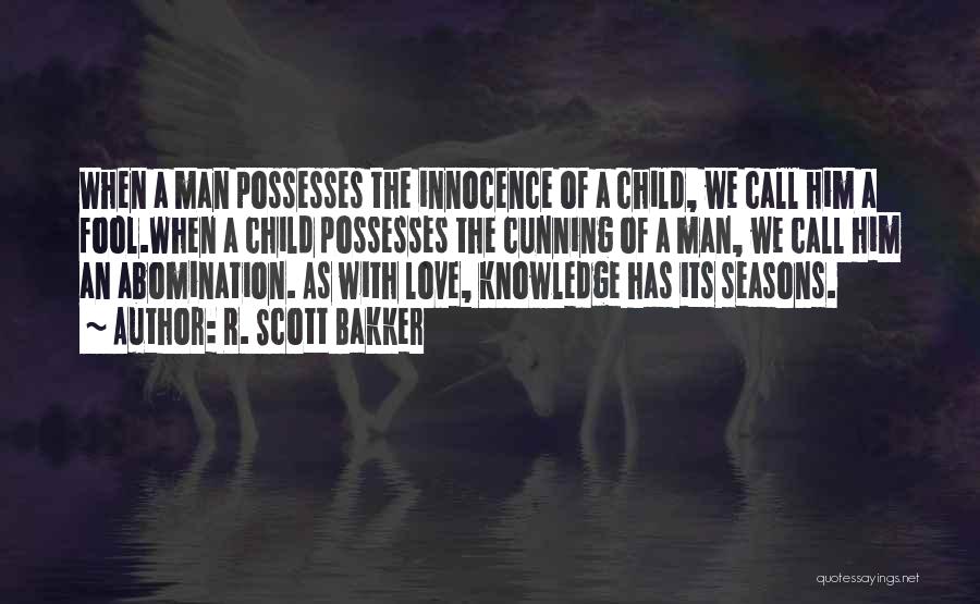 R. Scott Bakker Quotes: When A Man Possesses The Innocence Of A Child, We Call Him A Fool.when A Child Possesses The Cunning Of