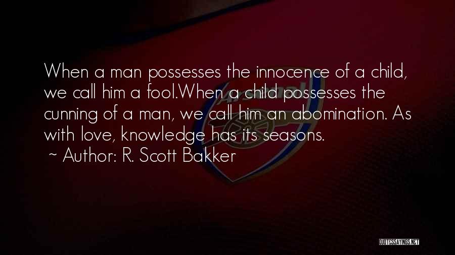 R. Scott Bakker Quotes: When A Man Possesses The Innocence Of A Child, We Call Him A Fool.when A Child Possesses The Cunning Of