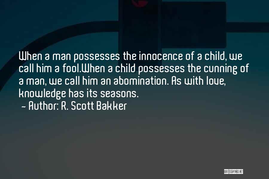 R. Scott Bakker Quotes: When A Man Possesses The Innocence Of A Child, We Call Him A Fool.when A Child Possesses The Cunning Of