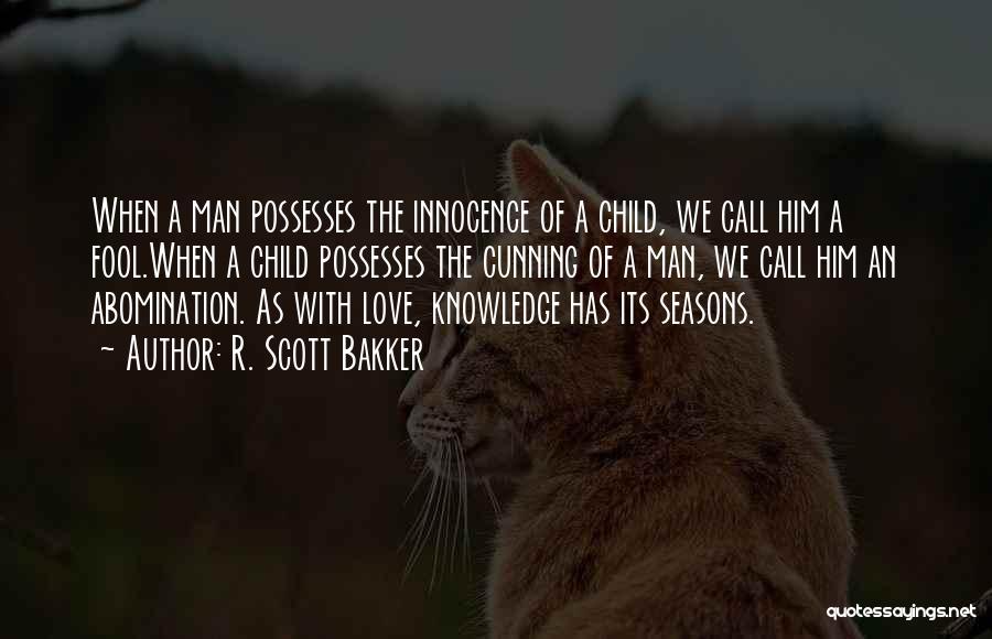 R. Scott Bakker Quotes: When A Man Possesses The Innocence Of A Child, We Call Him A Fool.when A Child Possesses The Cunning Of