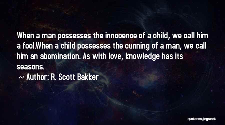 R. Scott Bakker Quotes: When A Man Possesses The Innocence Of A Child, We Call Him A Fool.when A Child Possesses The Cunning Of