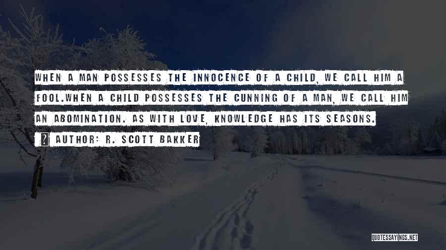 R. Scott Bakker Quotes: When A Man Possesses The Innocence Of A Child, We Call Him A Fool.when A Child Possesses The Cunning Of