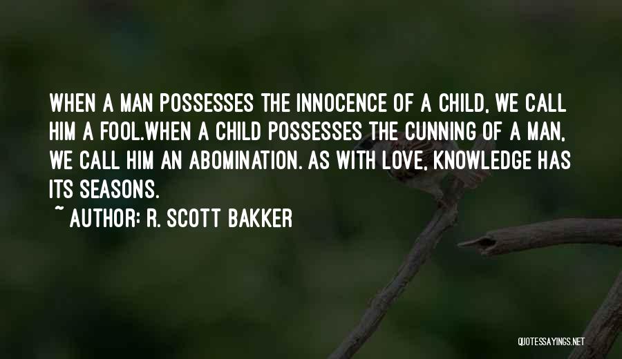 R. Scott Bakker Quotes: When A Man Possesses The Innocence Of A Child, We Call Him A Fool.when A Child Possesses The Cunning Of