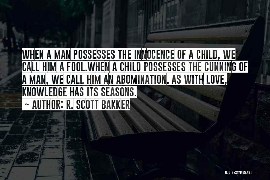 R. Scott Bakker Quotes: When A Man Possesses The Innocence Of A Child, We Call Him A Fool.when A Child Possesses The Cunning Of