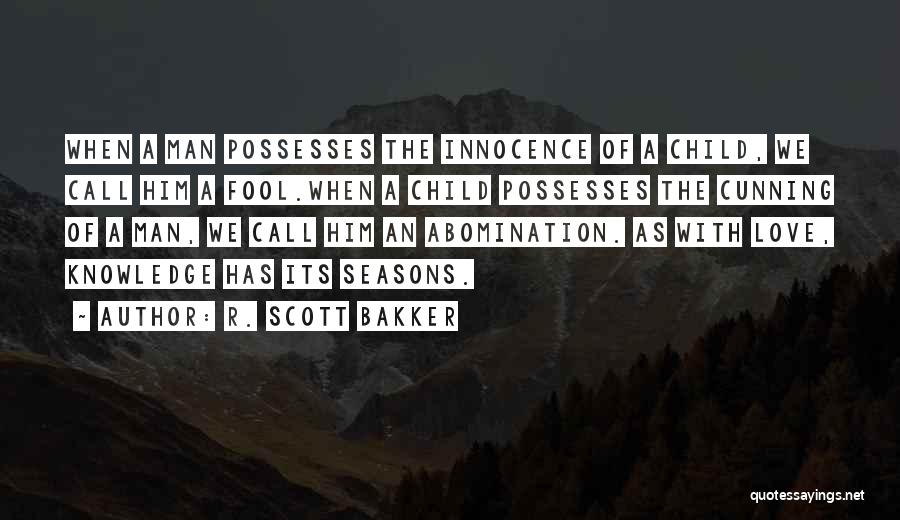 R. Scott Bakker Quotes: When A Man Possesses The Innocence Of A Child, We Call Him A Fool.when A Child Possesses The Cunning Of