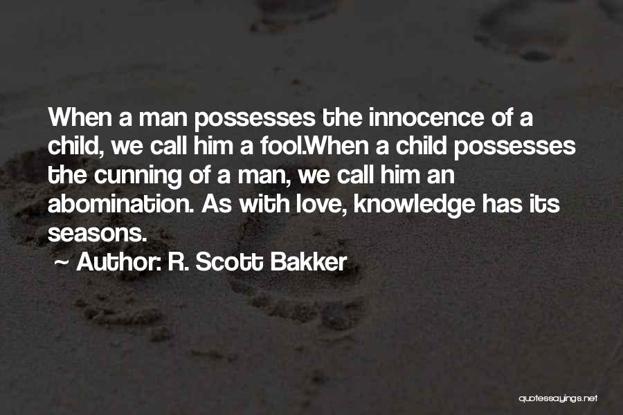 R. Scott Bakker Quotes: When A Man Possesses The Innocence Of A Child, We Call Him A Fool.when A Child Possesses The Cunning Of
