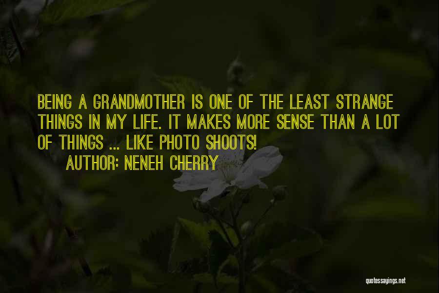 Neneh Cherry Quotes: Being A Grandmother Is One Of The Least Strange Things In My Life. It Makes More Sense Than A Lot
