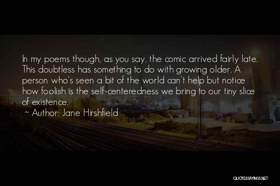 Jane Hirshfield Quotes: In My Poems Though, As You Say, The Comic Arrived Fairly Late. This Doubtless Has Something To Do With Growing