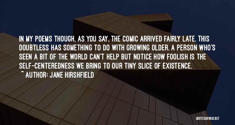 Jane Hirshfield Quotes: In My Poems Though, As You Say, The Comic Arrived Fairly Late. This Doubtless Has Something To Do With Growing