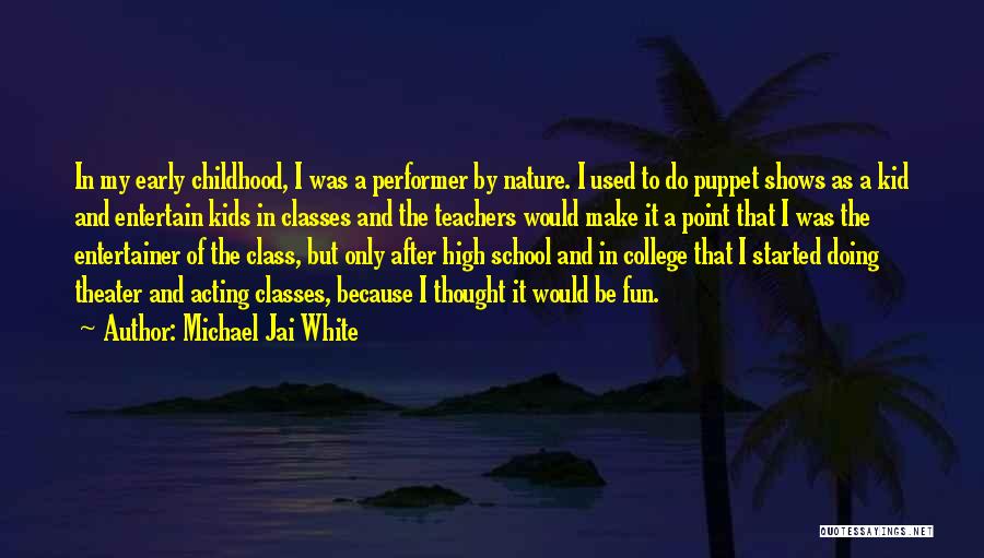 Michael Jai White Quotes: In My Early Childhood, I Was A Performer By Nature. I Used To Do Puppet Shows As A Kid And