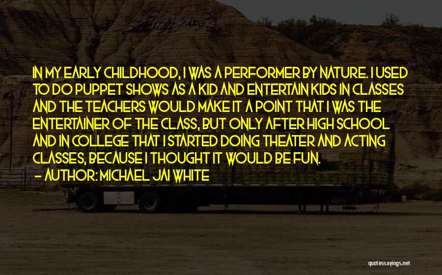 Michael Jai White Quotes: In My Early Childhood, I Was A Performer By Nature. I Used To Do Puppet Shows As A Kid And