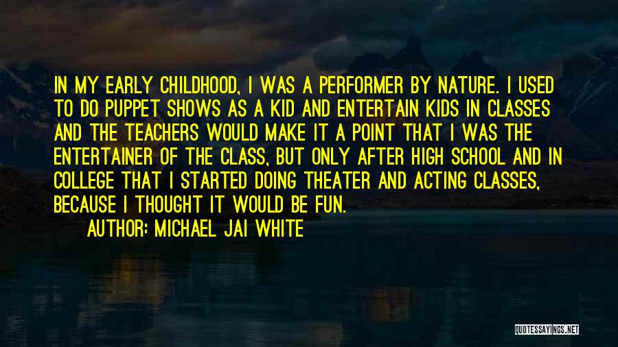 Michael Jai White Quotes: In My Early Childhood, I Was A Performer By Nature. I Used To Do Puppet Shows As A Kid And