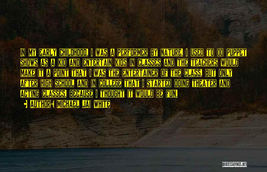 Michael Jai White Quotes: In My Early Childhood, I Was A Performer By Nature. I Used To Do Puppet Shows As A Kid And