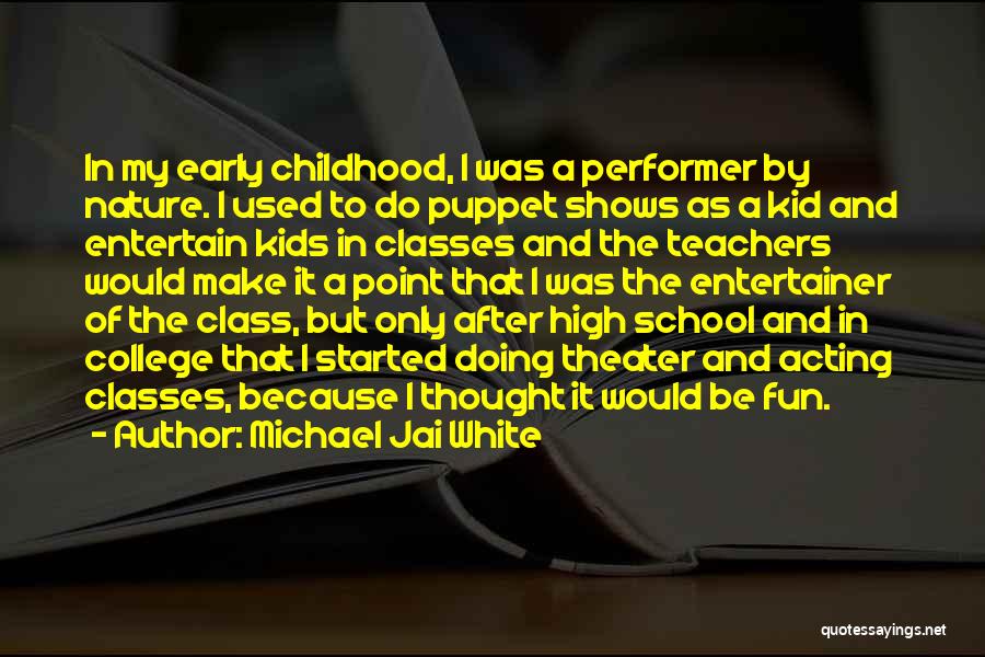 Michael Jai White Quotes: In My Early Childhood, I Was A Performer By Nature. I Used To Do Puppet Shows As A Kid And