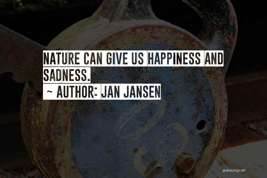 Jan Jansen Quotes: Nature Can Give Us Happiness And Sadness.