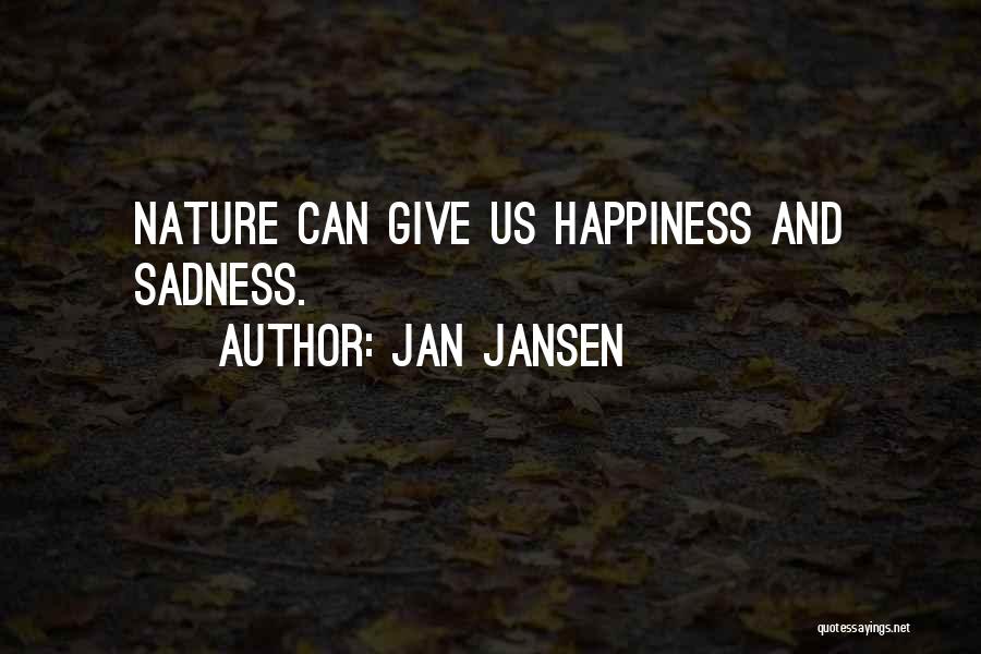 Jan Jansen Quotes: Nature Can Give Us Happiness And Sadness.