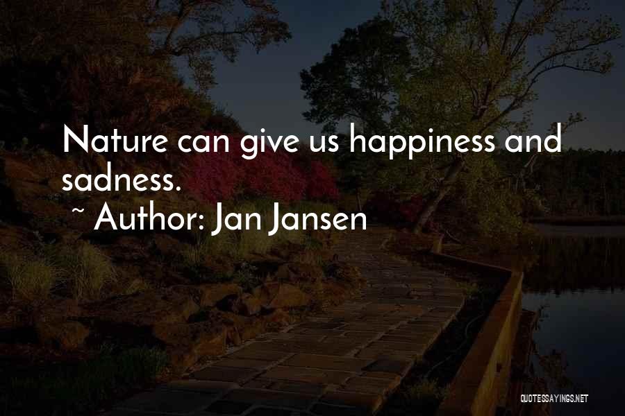 Jan Jansen Quotes: Nature Can Give Us Happiness And Sadness.