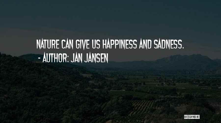 Jan Jansen Quotes: Nature Can Give Us Happiness And Sadness.