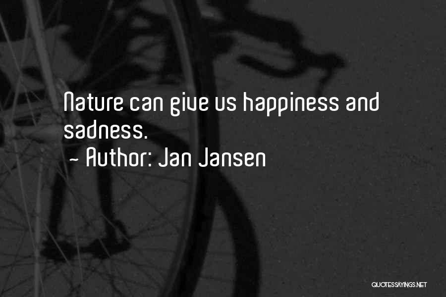 Jan Jansen Quotes: Nature Can Give Us Happiness And Sadness.