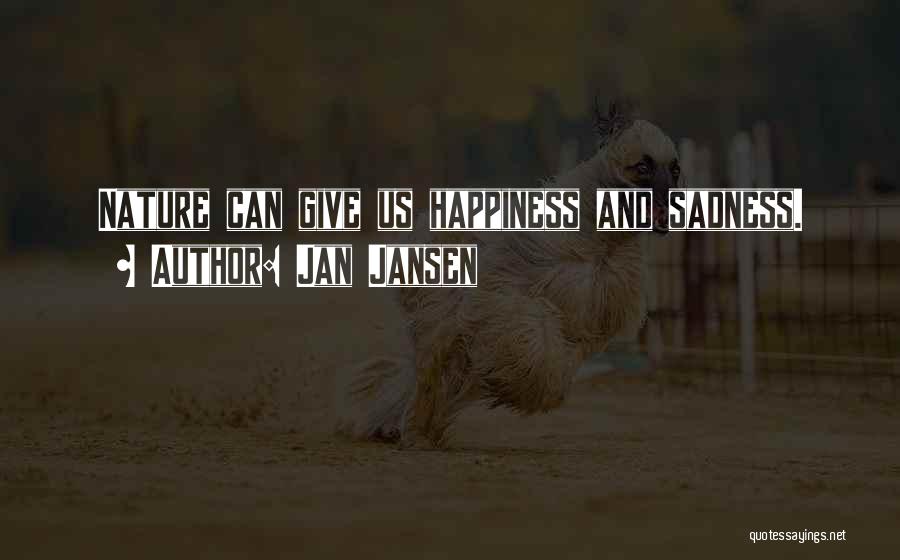 Jan Jansen Quotes: Nature Can Give Us Happiness And Sadness.