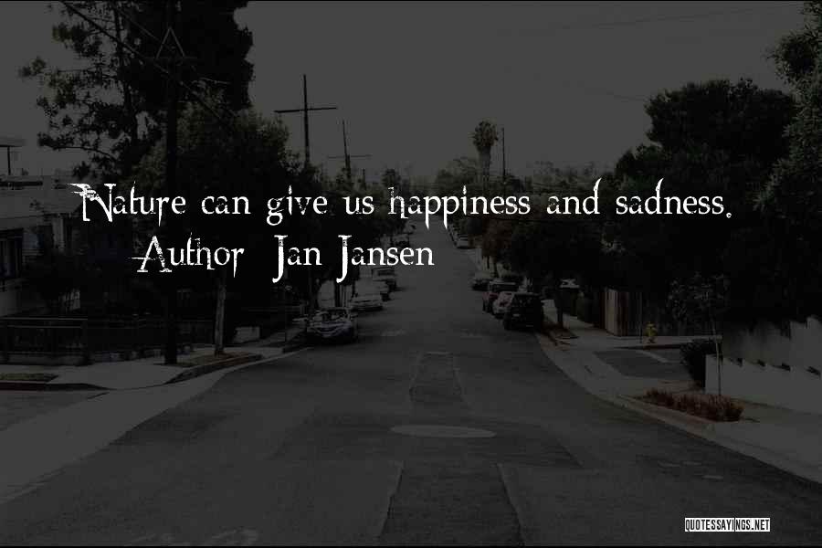 Jan Jansen Quotes: Nature Can Give Us Happiness And Sadness.