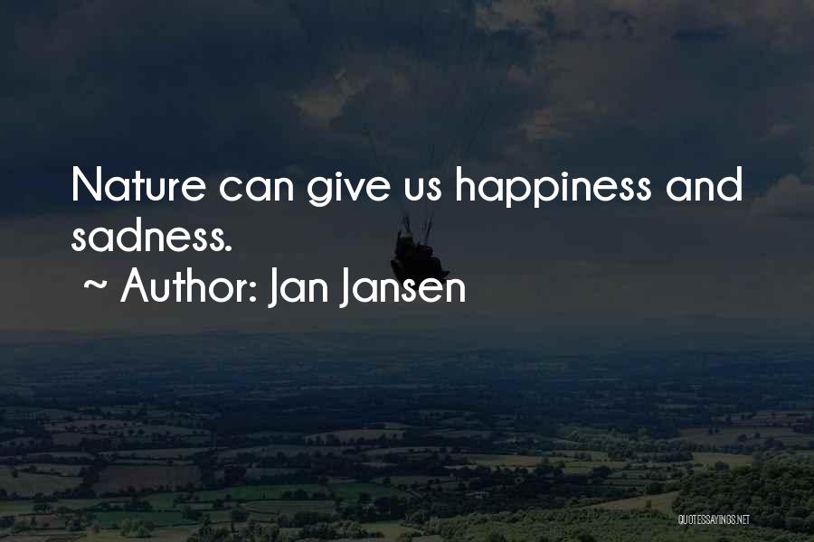 Jan Jansen Quotes: Nature Can Give Us Happiness And Sadness.