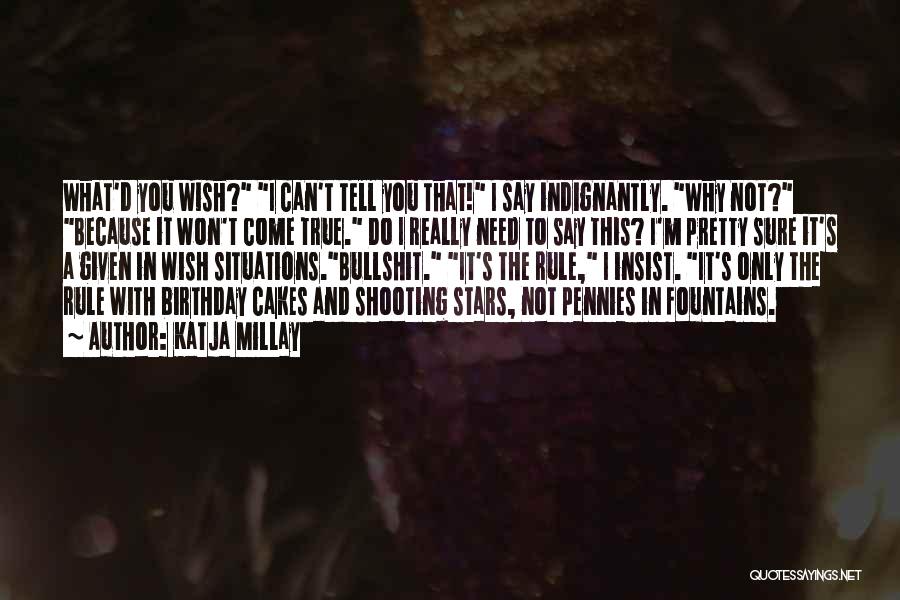 Katja Millay Quotes: What'd You Wish? I Can't Tell You That! I Say Indignantly. Why Not? Because It Won't Come True. Do I
